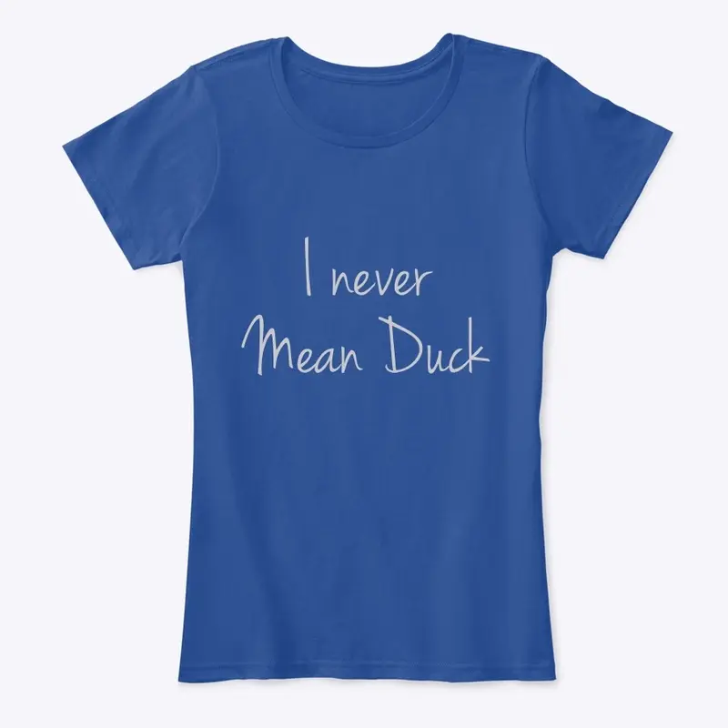 I never mean duck